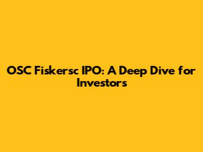 OSC Fiskersc IPO: A Deep Dive for Investors