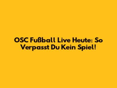 OSC Fußball Live Heute: So Verpasst Du Kein Spiel!