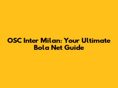 OSC Inter Milan: Your Ultimate Bola Net Guide