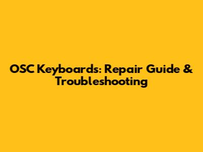 OSC Keyboards: Repair Guide & Troubleshooting