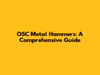 OSC Metal Hammers: A Comprehensive Guide