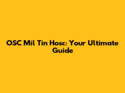 OSC Mil Tin Hosc: Your Ultimate Guide