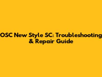 OSC New Style SC: Troubleshooting & Repair Guide