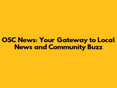 OSC News: Your Gateway to Local News and Community Buzz