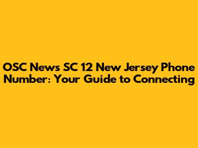OSC News SC 12 New Jersey Phone Number: Your Guide to Connecting