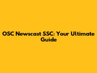 OSC Newscast SSC: Your Ultimate Guide