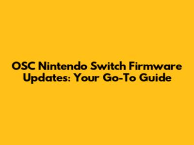 OSC Nintendo Switch Firmware Updates: Your Go-To Guide