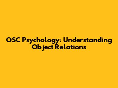 OSC Psychology: Understanding Object Relations