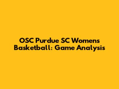 OSC Purdue SC Women's Basketball: Game Analysis