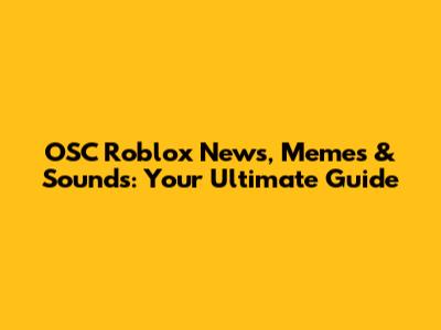 OSC Roblox News, Memes & Sounds: Your Ultimate Guide