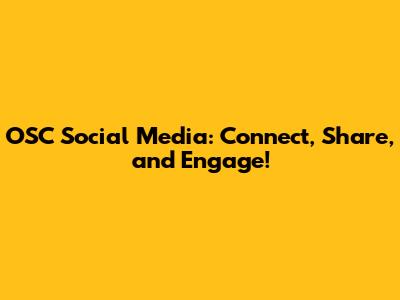 OSC Social Media: Connect, Share, and Engage!