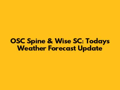OSC Spine & Wise SC: Today's Weather Forecast Update