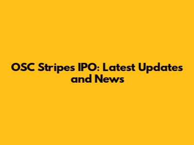 OSC Stripes IPO: Latest Updates and News