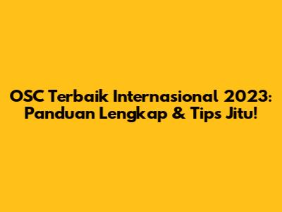 OSC Terbaik Internasional 2023: Panduan Lengkap & Tips Jitu!