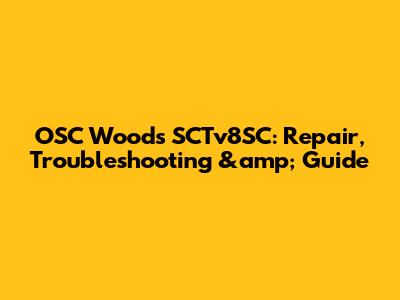 OSC Woods SCTv8SC: Repair, Troubleshooting &amp; Guide