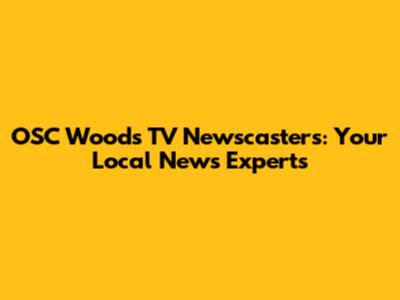OSC Woods TV Newscasters: Your Local News Experts