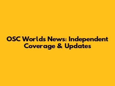 OSC Worlds News: Independent Coverage & Updates