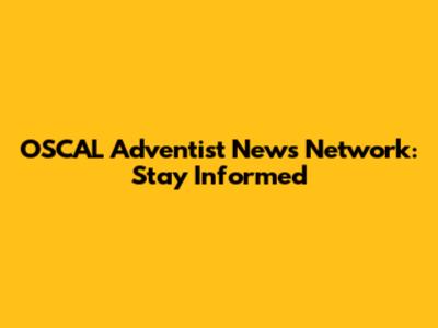 OSCAL Adventist News Network: Stay Informed