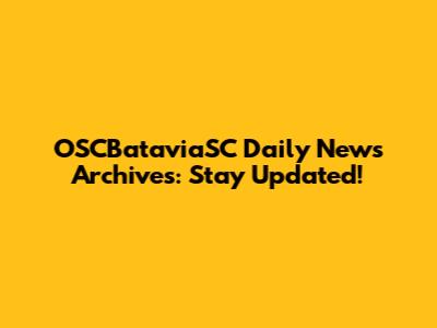 OSCBataviaSC Daily News Archives: Stay Updated!