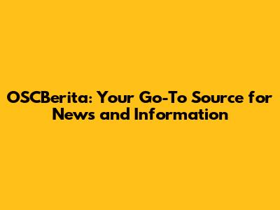 OSCBerita: Your Go-To Source for News and Information