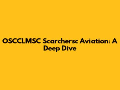 OSCCLMSC Scarchersc Aviation: A Deep Dive