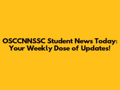 OSCCNNSSC Student News Today: Your Weekly Dose of Updates!