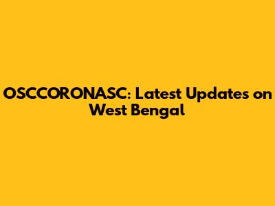 OSCCORONASC: Latest Updates on West Bengal