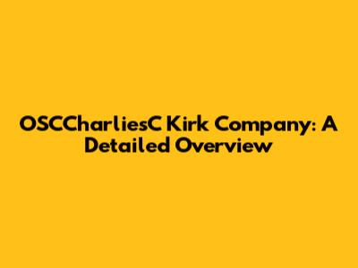 OSCCharliesC Kirk Company: A Detailed Overview