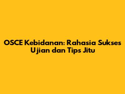 OSCE Kebidanan: Rahasia Sukses Ujian dan Tips Jitu