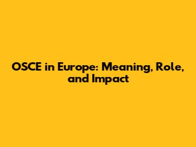 OSCE in Europe: Meaning, Role, and Impact
