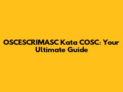 OSCESCRIMASC Kata COSC: Your Ultimate Guide
