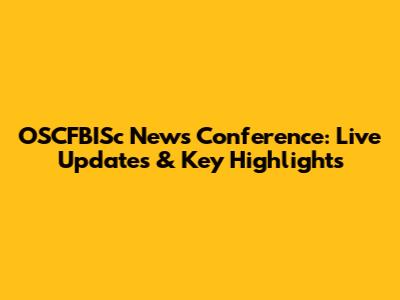 OSCFBISc News Conference: Live Updates & Key Highlights