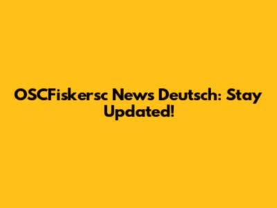 OSCFiskersc News Deutsch: Stay Updated!