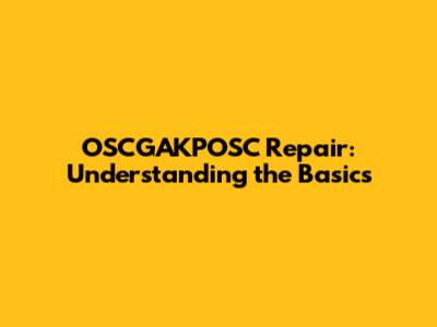 OSCGAKPOSC Repair: Understanding the Basics