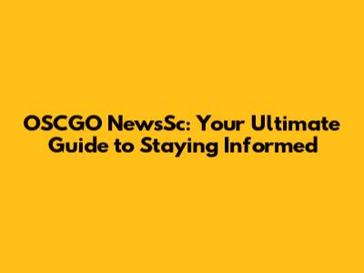 OSCGO NewsSc: Your Ultimate Guide to Staying Informed