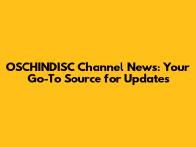 OSCHINDISC Channel News: Your Go-To Source for Updates