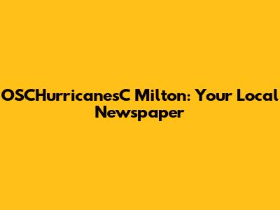OSCHurricanesC Milton: Your Local Newspaper