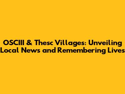 OSCIII & Thesc Villages: Unveiling Local News and Remembering Lives