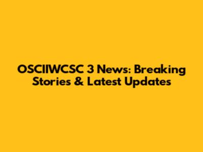OSCIIWCSC 3 News: Breaking Stories & Latest Updates