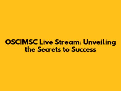 OSCIMSC Live Stream: Unveiling the Secrets to Success