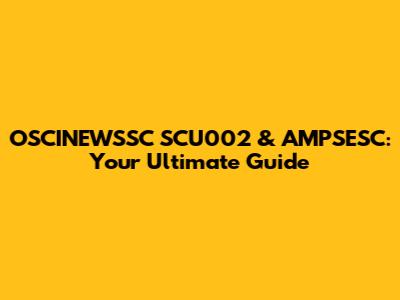 OSCINEWSSC SCU002 & AMPSESC: Your Ultimate Guide