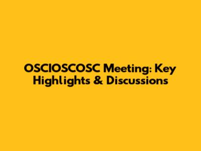 OSCIOSCOSC Meeting: Key Highlights & Discussions