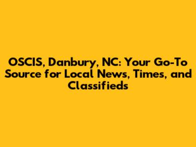 OSCIS, Danbury, NC: Your Go-To Source for Local News, Times, and Classifieds