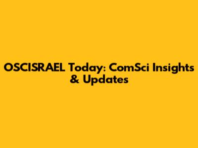OSCISRAEL Today: ComSci Insights & Updates