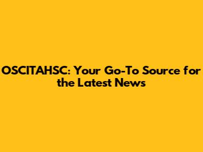 OSCITAHSC: Your Go-To Source for the Latest News