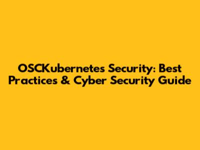 OSCKubernetes Security: Best Practices & Cyber Security Guide