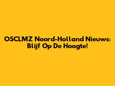 OSCLMZ Noord-Holland Nieuws: Blijf Op De Hoogte!