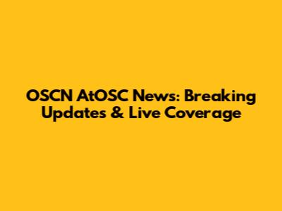 OSCN AtOSC News: Breaking Updates & Live Coverage