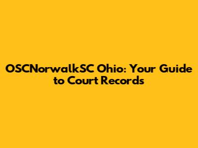 OSCNorwalkSC Ohio: Your Guide to Court Records