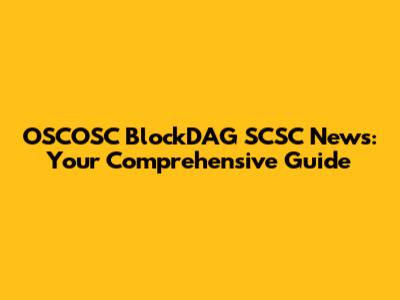 OSCOSC BlockDAG SCSC News: Your Comprehensive Guide
